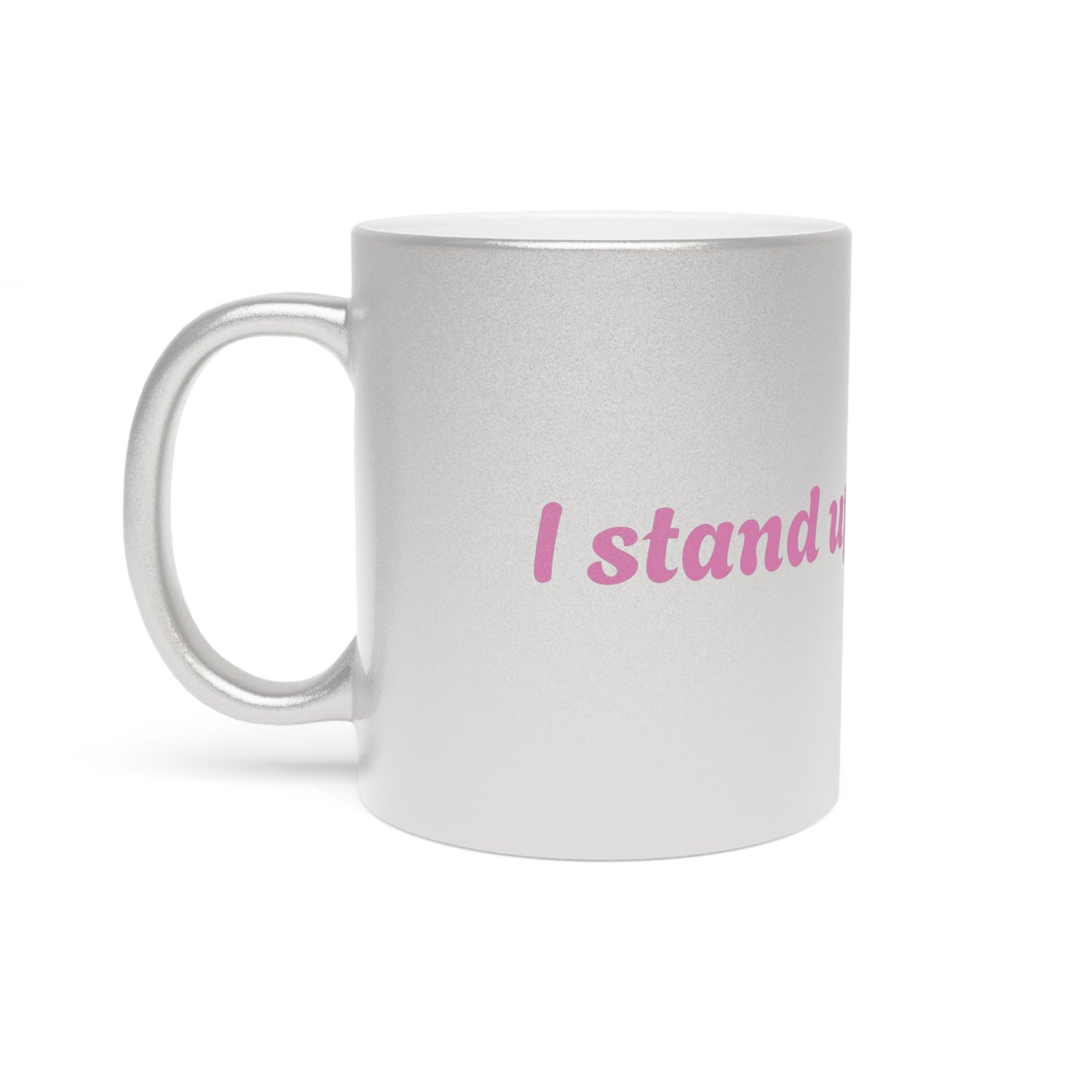 Inspirational Metallic Mug - "I Stand Up for My Sisters" - Silver/Gold Coffee Cup for Empowerment and Support